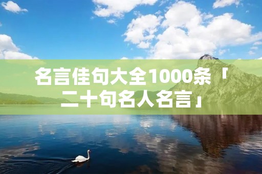 名言佳句大全1000条「二十句名人名言」