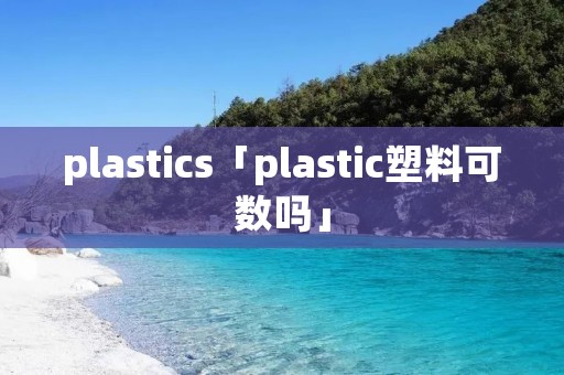 plastics「plastic塑料可数吗」