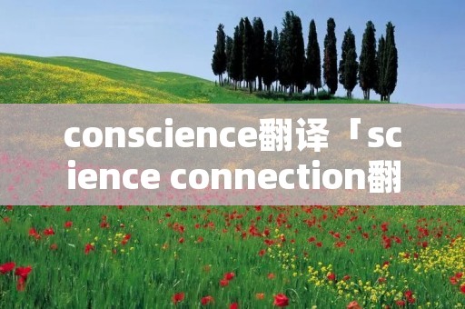 conscience翻译「science connection翻译」