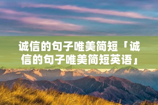 诚信的句子唯美简短「诚信的句子唯美简短英语」