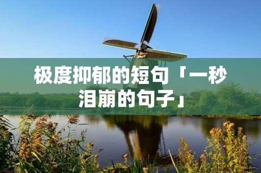 极度抑郁的短句「一秒泪崩的句子」 极度抑郁的短句「一秒泪崩的句子」