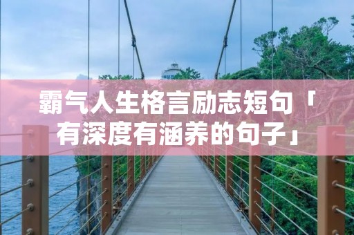 霸气人生格言励志短句「有深度有涵养的句子」