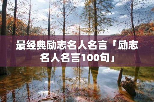 最经典励志名人名言「励志名人名言100句」