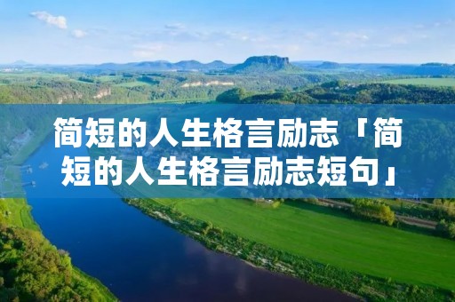 简短的人生格言励志「简短的人生格言励志短句」