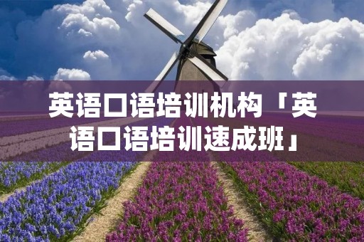 英语口语培训机构「英语口语培训速成班」