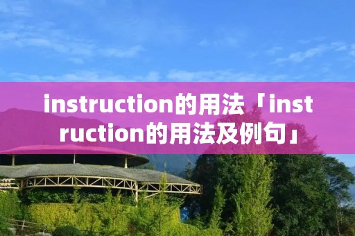 instruction的用法「instruction的用法及例句」