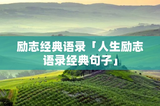 励志经典语录「人生励志语录经典句子」 励志经典语录「人生励志语录经典句子」