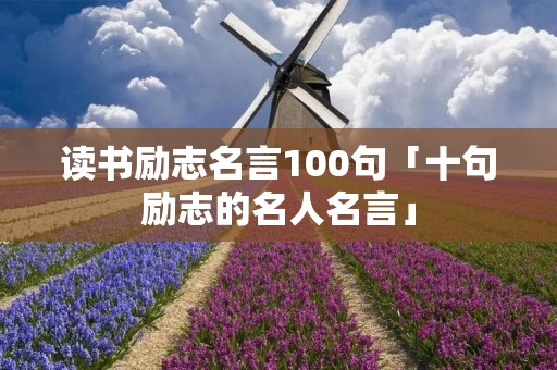 读书励志名言100句「十句励志的名人名言」
