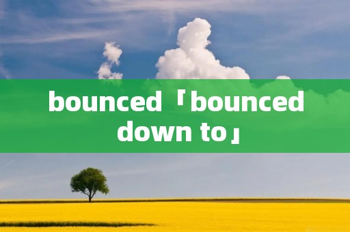 bounced「bounced down to」