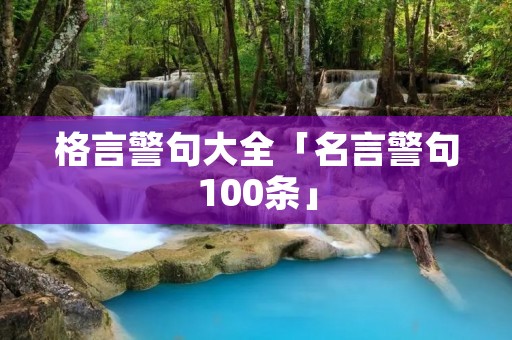 格言警句大全「名言警句100条」