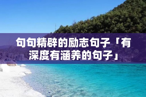 句句精辟的励志句子「有深度有涵养的句子」