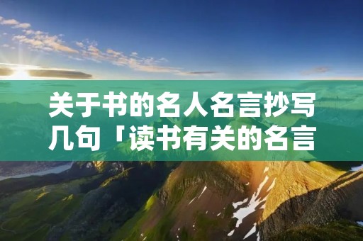 关于书的名人名言抄写几句「读书有关的名言」