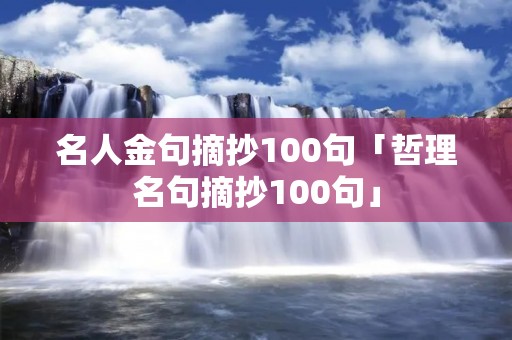 名人金句摘抄100句「哲理名句摘抄100句」