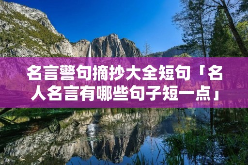 名言警句摘抄大全短句「名人名言有哪些句子短一点」