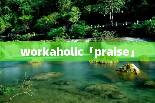 workaholic「praise」 workaholic「praise」