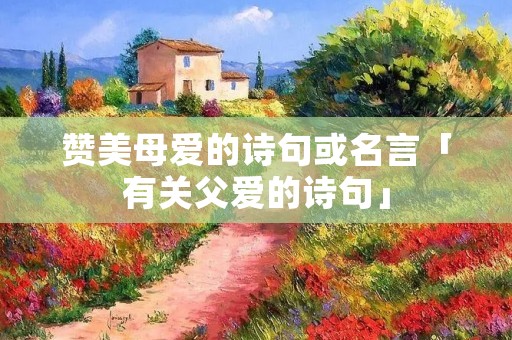赞美母爱的诗句或名言「有关父爱的诗句」