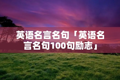 英语名言名句「英语名言名句100句励志」