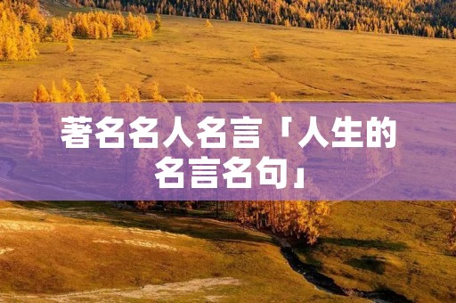 著名名人名言「人生的名言名句」