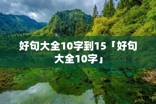 好句大全10字到15「好句大全10字」 好句大全10字到15「好句大全10字」