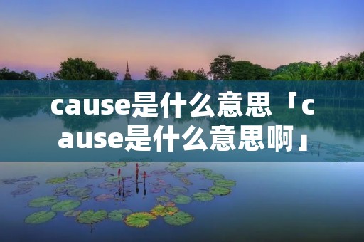 cause是什么意思「cause是什么意思啊」