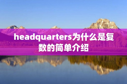 headquarters为什么是复数的简单介绍 headquarters为什么是复数的简单介绍