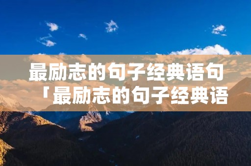 最励志的句子经典语句「最励志的句子经典语句高考」