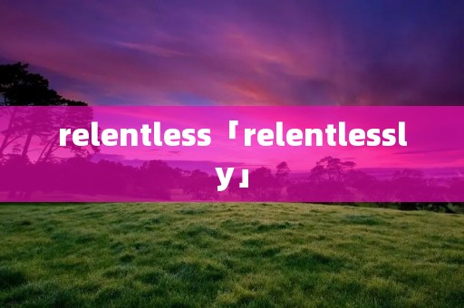 relentless「relentlessly」