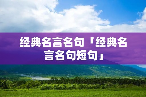 经典名言名句「经典名言名句短句」