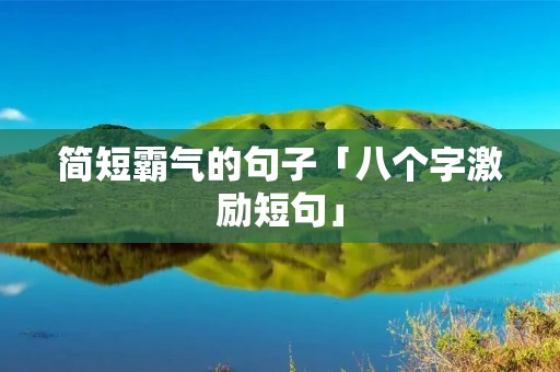 简短霸气的句子「八个字激励短句」