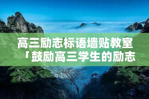 高三励志标语墙贴教室「鼓励高三学生的励志话语」 高三励志标语墙贴教室「鼓励高三学生的励志话语」