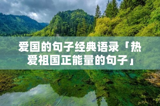 爱国的句子经典语录「热爱祖国正能量的句子」