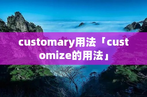 customary用法「customize的用法」