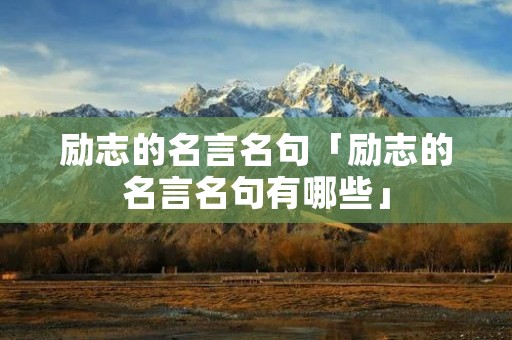 励志的名言名句「励志的名言名句有哪些」