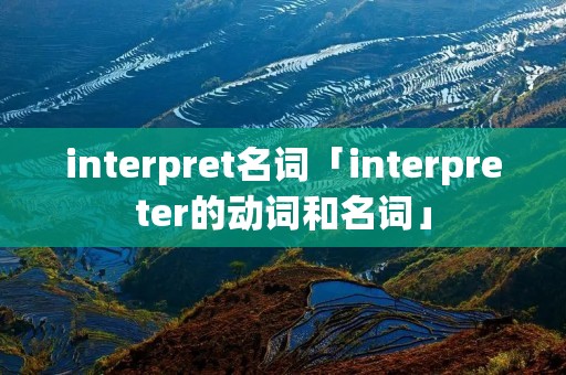 interpret名词「interpreter的动词和名词」