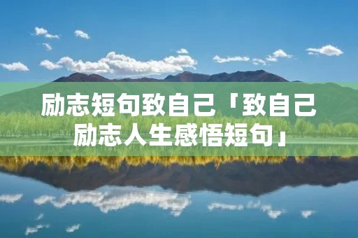 励志短句致自己「致自己励志人生感悟短句」