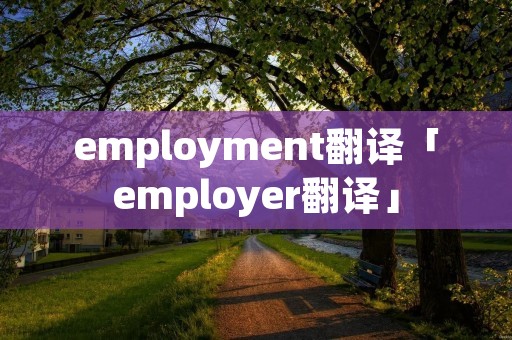 employment翻译「employer翻译」 employment翻译「employer翻译」