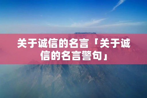 关于诚信的名言「关于诚信的名言警句」