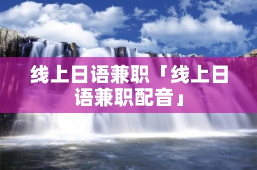 线上日语**「线上日语**配音」 线上日语**「线上日语**配音」