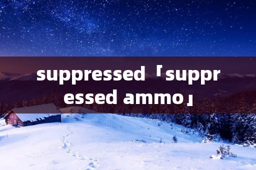 suppressed「suppressed ammo」