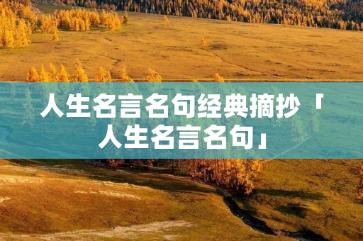 人生名言名句经典摘抄「人生名言名句」