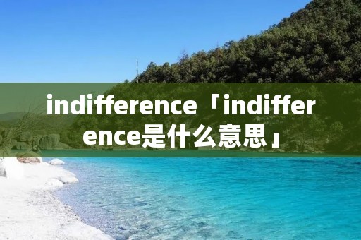 indifference「indifference是什么意思」