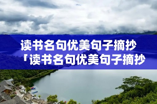 读书名句优美句子摘抄「读书名句优美句子摘抄10字」 读书名句优美句子摘抄「读书名句优美句子摘抄10字」