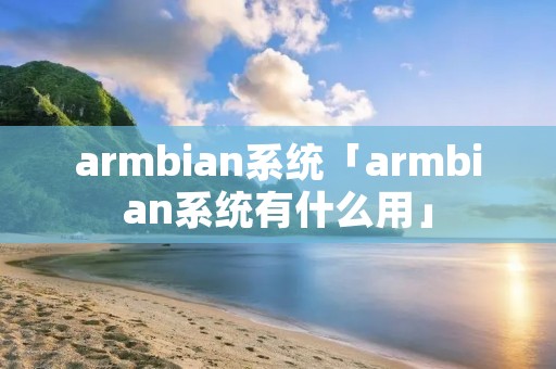 armbian系统「armbian系统有什么用」