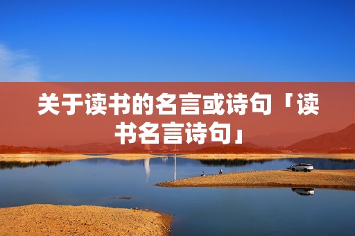关于读书的名言或诗句「读书名言诗句」