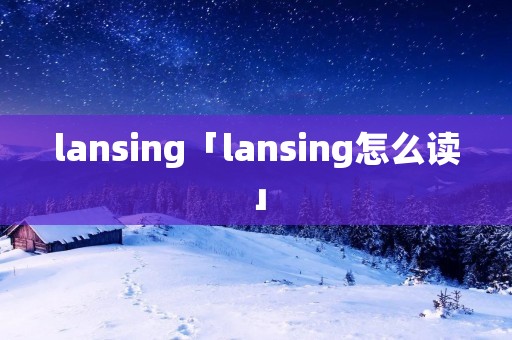 lansing「lansing怎么读」