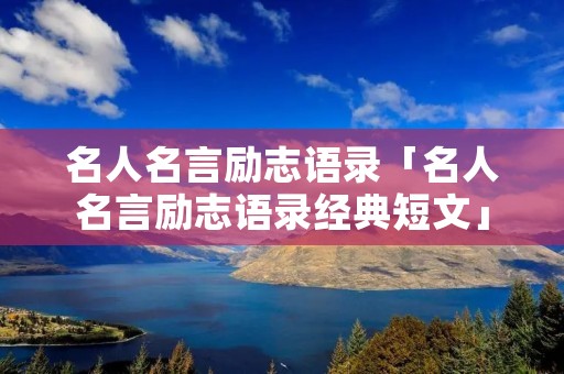 名人名言励志语录「名人名言励志语录经典短文」