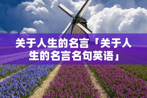 关于人生的名言「关于人生的名言名句英语」