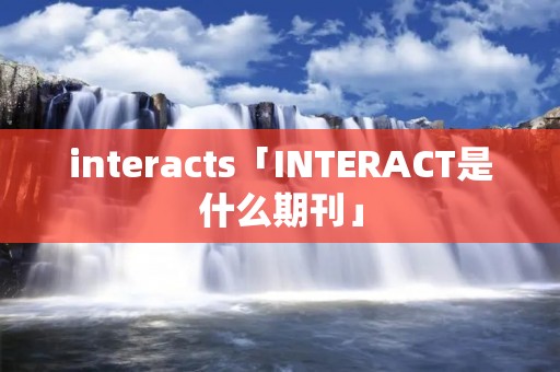 interacts「INTERACT是什么期刊」