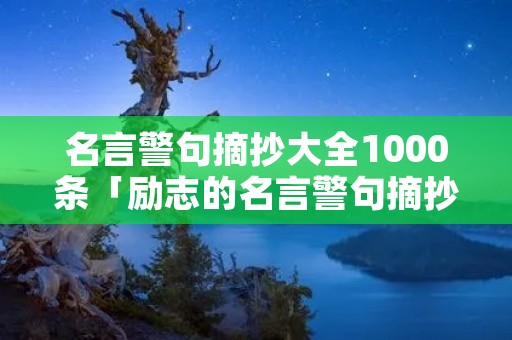 名言警句摘抄大全1000条「励志的名言警句摘抄大全」