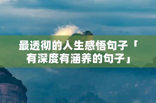 最透彻的人生感悟句子「有深度有涵养的句子」